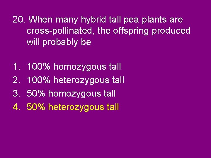 20. When many hybrid tall pea plants are cross-pollinated, the offspring produced will probably