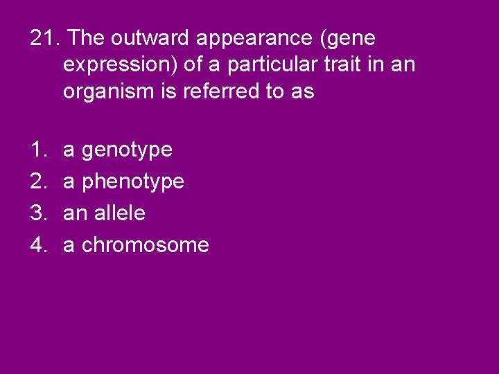21. The outward appearance (gene expression) of a particular trait in an organism is