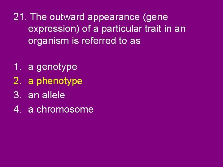 21. The outward appearance (gene expression) of a particular trait in an organism is