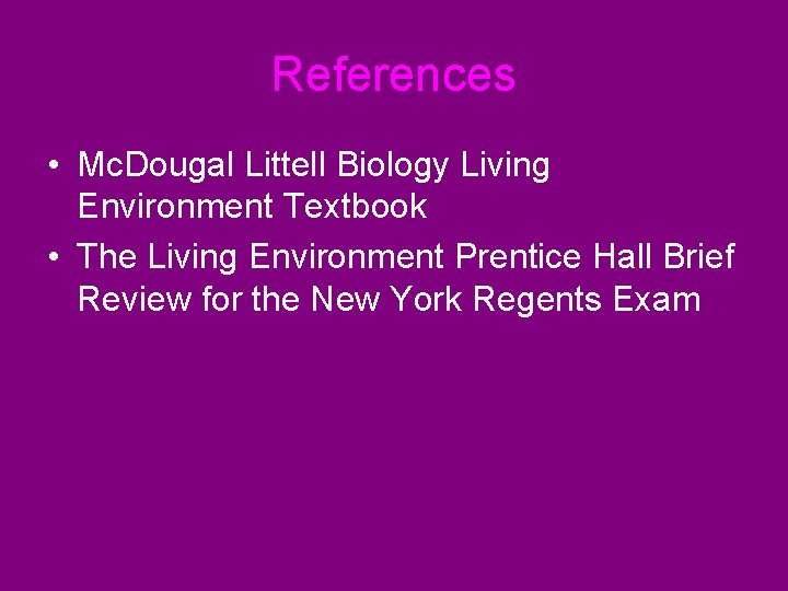 References • Mc. Dougal Littell Biology Living Environment Textbook • The Living Environment Prentice