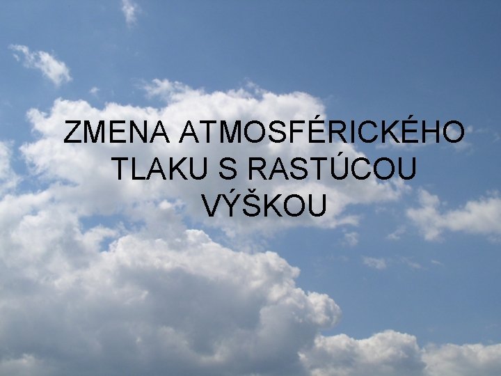 ZMENA ATMOSFÉRICKÉHO TLAKU S RASTÚCOU VÝŠKOU ZMENA ATMOSFÉRICKÉHO TLAKU S RASTÚCOU VÝŠKOU