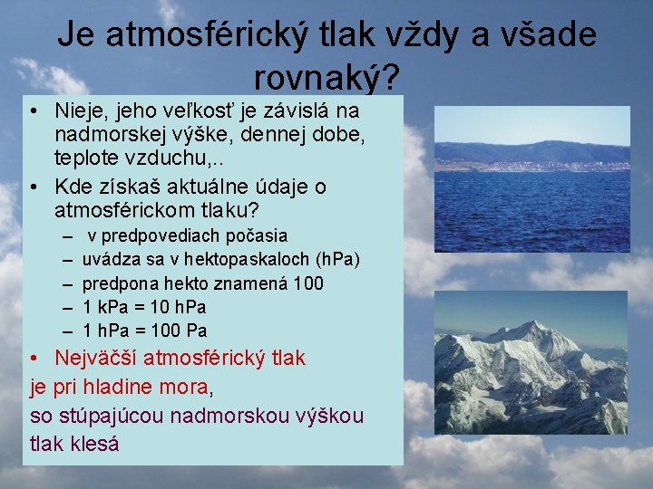 Je atmosférický tlak vždy a všade rovnaký? • Nieje, jeho veľkosť je závislá na Je atmosférický tlak vždy a všade rovnaký? • Nieje, jeho veľkosť je závislá na