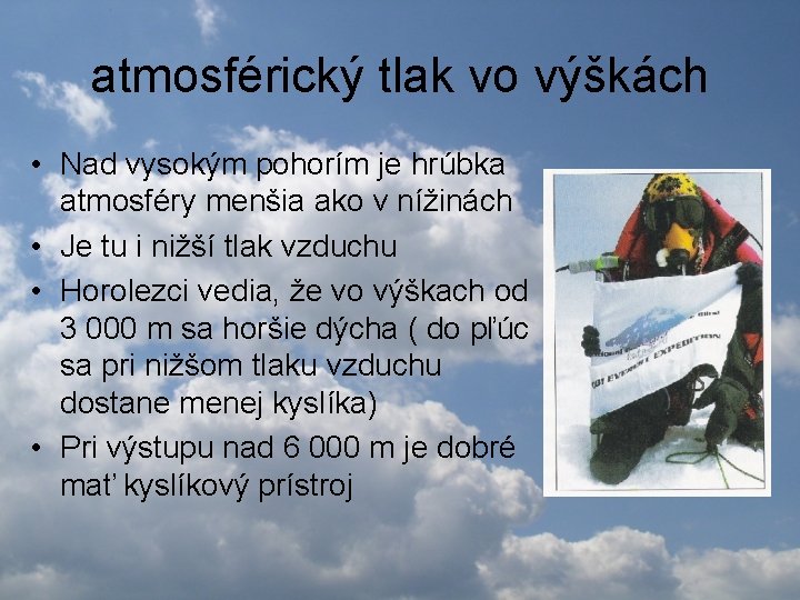 atmosférický tlak vo výškách • Nad vysokým pohorím je hrúbka atmosféry menšia ako v atmosférický tlak vo výškách • Nad vysokým pohorím je hrúbka atmosféry menšia ako v