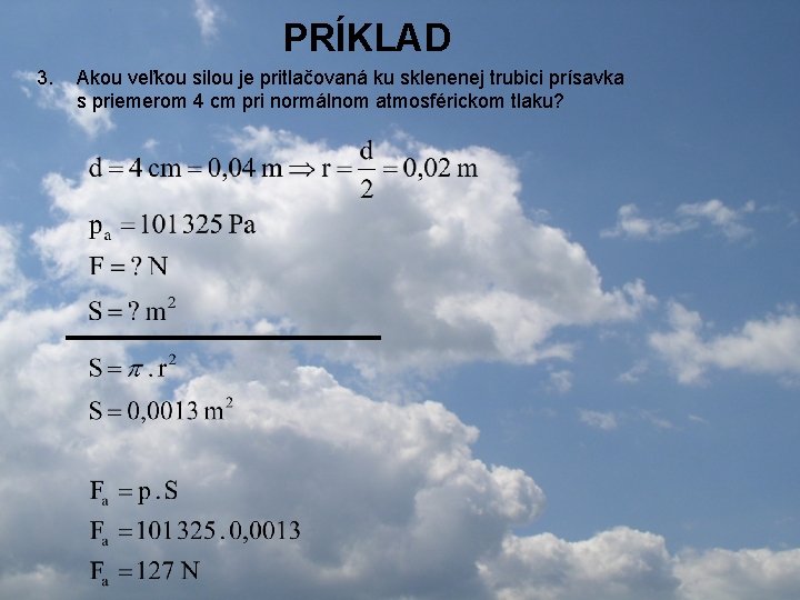 PRÍKLAD 3. Akou veľkou silou je pritlačovaná ku sklenenej trubici prísavka s priemerom 4 PRÍKLAD 3. Akou veľkou silou je pritlačovaná ku sklenenej trubici prísavka s priemerom 4