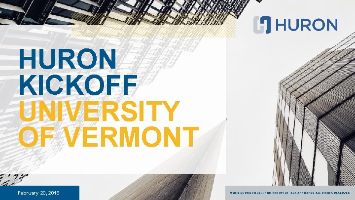 HURON KICKOFF UNIVERSITY OF VERMONT February 20, 2018 © 2016 HURON CONSULTING GROUP INC.