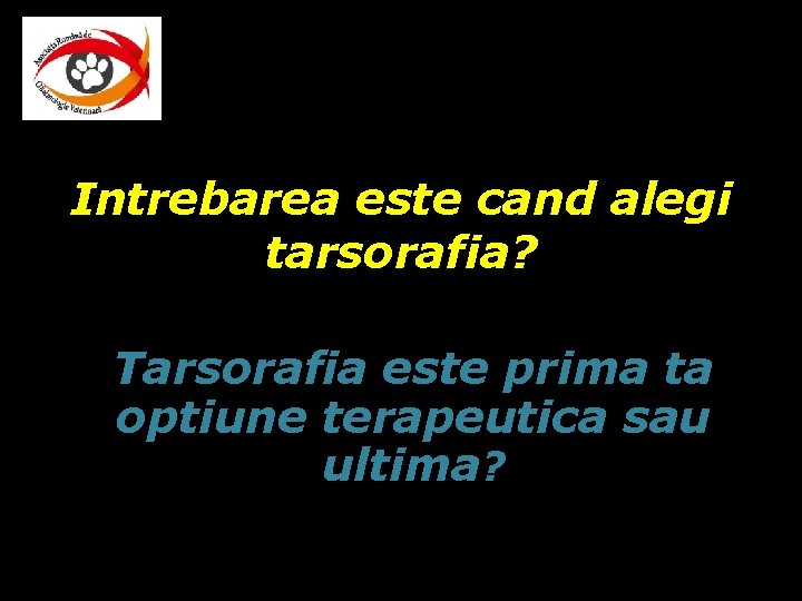 Intrebarea este cand alegi tarsorafia? Tarsorafia este prima ta optiune terapeutica sau ultima? Intrebarea este cand alegi tarsorafia? Tarsorafia este prima ta optiune terapeutica sau ultima?