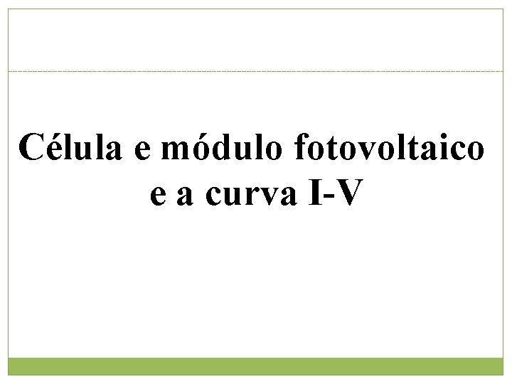 Célula e módulo fotovoltaico e a curva I-V 