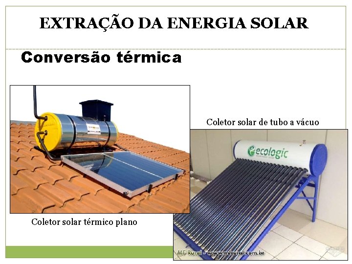 EXTRAÇÃO DA ENERGIA SOLAR Conversão térmica Coletor solar de tubo a vácuo Coletor solar