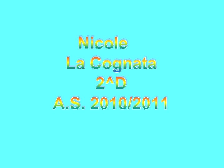 Nicole La Cognata 2^D A. S. 2010/2011 