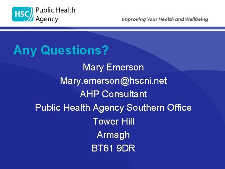 Any Questions? Mary Emerson Mary. emerson@hscni. net AHP Consultant Public Health Agency Southern Office