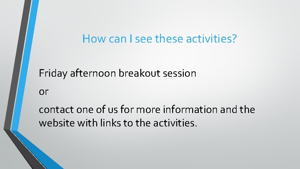 How can I see these activities? Friday afternoon breakout session or contact one of