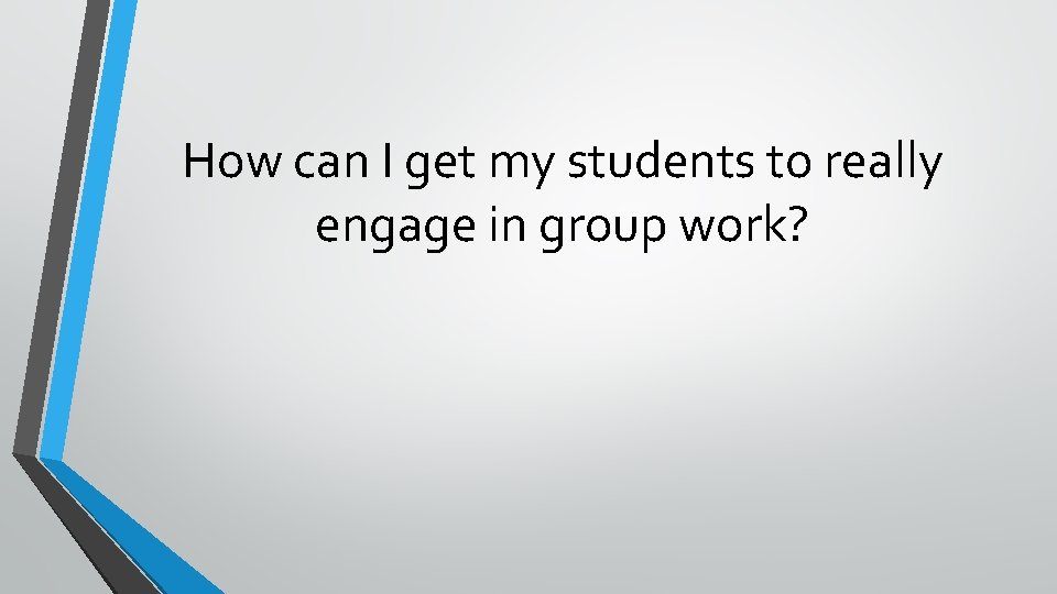 How can I get my students to really engage in group work? 