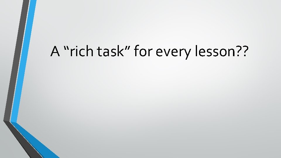 A “rich task” for every lesson? ? 