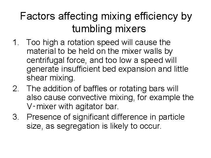 Factors affecting mixing efficiency by tumbling mixers 1. Too high a rotation speed will Factors affecting mixing efficiency by tumbling mixers 1. Too high a rotation speed will