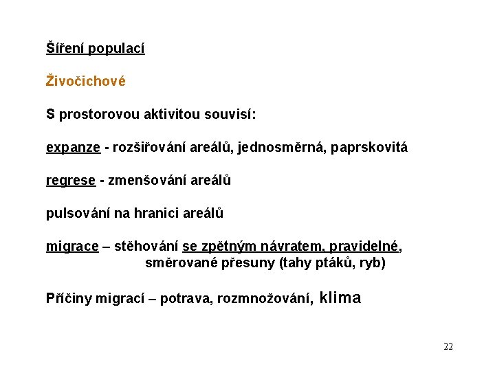 Šíření populací Živočichové S prostorovou aktivitou souvisí: expanze - rozšiřování areálů, jednosměrná, paprskovitá regrese