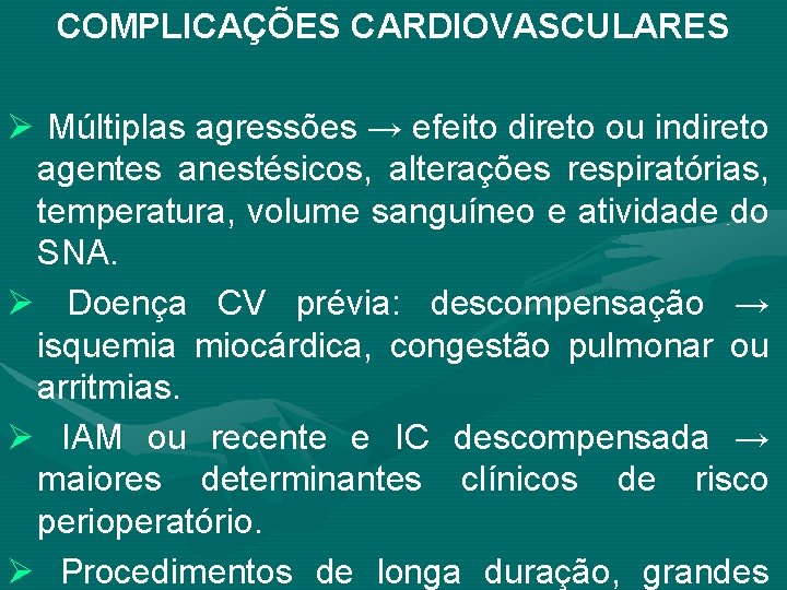 COMPLICAÇÕES CARDIOVASCULARES Ø Múltiplas agressões → efeito direto ou indireto agentes anestésicos, alterações respiratórias,