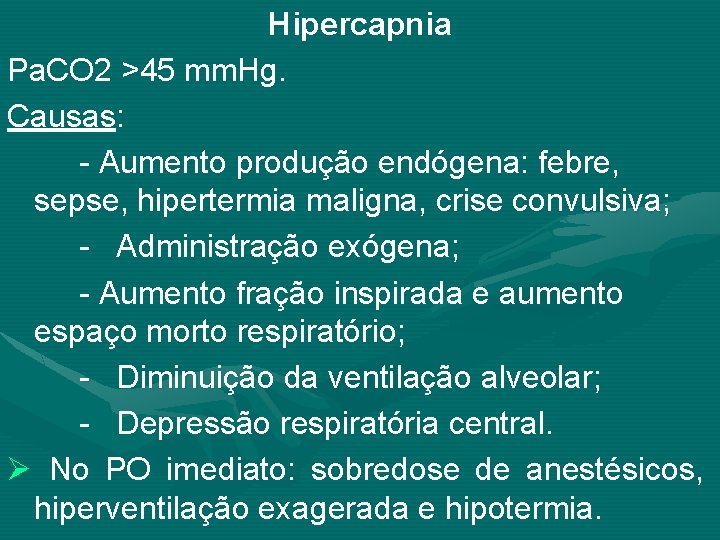 Hipercapnia Pa. CO 2 >45 mm. Hg. Causas: - Aumento produção endógena: febre, sepse,