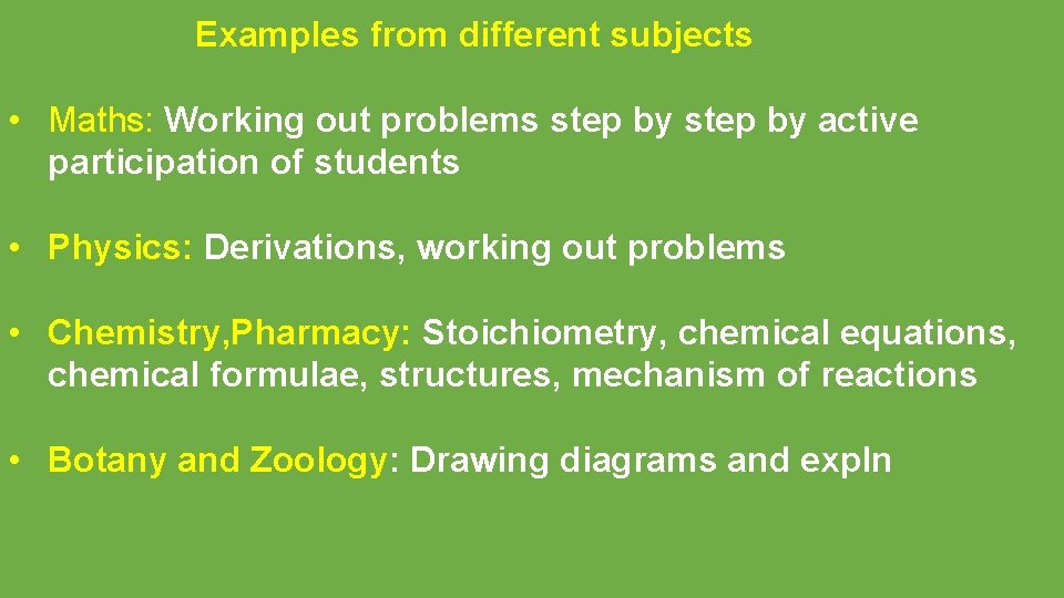 Examples from different subjects • Maths: Working out problems step by active participation of