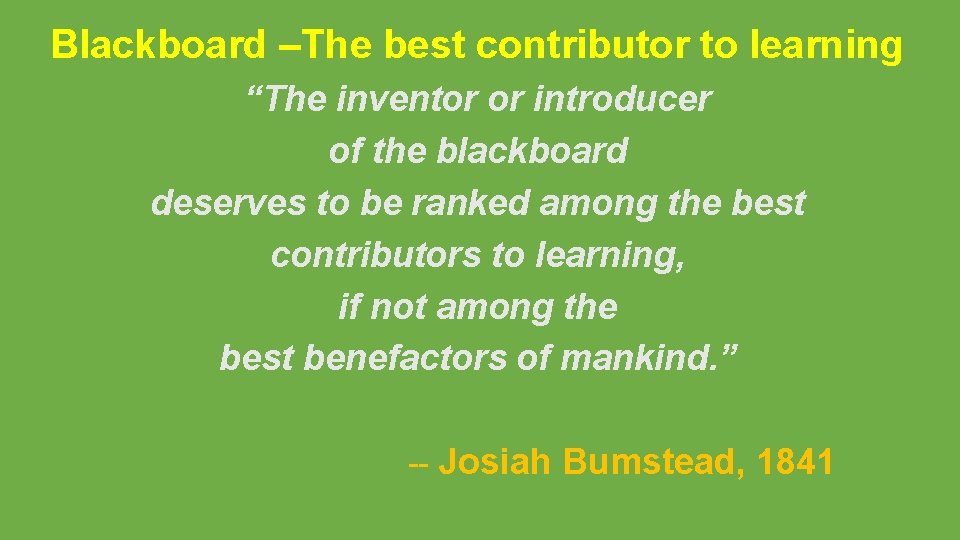 Blackboard –The best contributor to learning “The inventor or introducer of the blackboard deserves