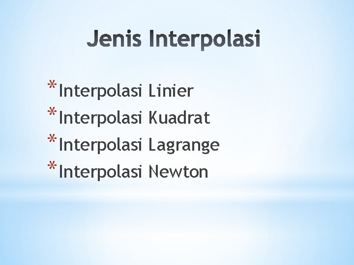 * Interpolasi Linier * Interpolasi Kuadrat * Interpolasi Lagrange * Interpolasi Newton 