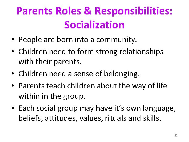 Parents Roles & Responsibilities: Socialization • People are born into a community. • Children