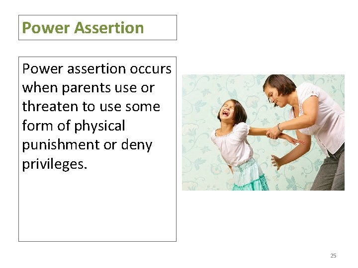 Power Assertion Power assertion occurs when parents use or threaten to use some form