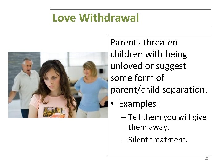 Love Withdrawal Parents threaten children with being unloved or suggest some form of parent/child