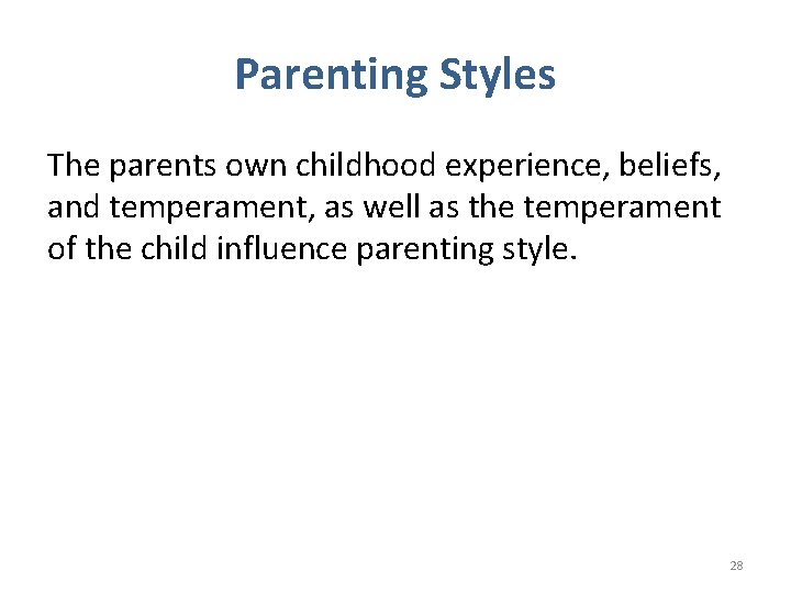 Parenting Styles The parents own childhood experience, beliefs, and temperament, as well as the