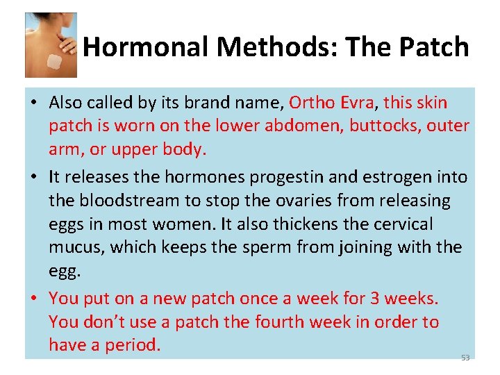 Hormonal Methods: The Patch • Also called by its brand name, Ortho Evra, this