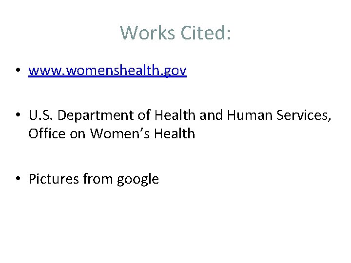 Works Cited: • www. womenshealth. gov • U. S. Department of Health and Human