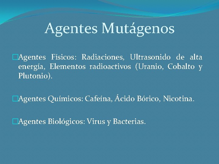 Agentes Mutágenos �Agentes Físicos: Radiaciones, Ultrasonido de alta energía, Elementos radioactivos (Uranio, Cobalto y