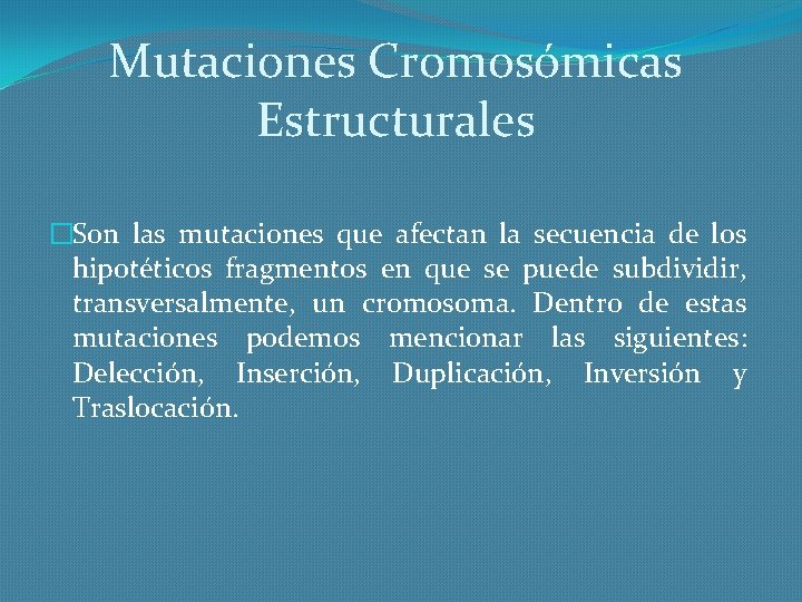Mutaciones Cromosómicas Estructurales �Son las mutaciones que afectan la secuencia de los hipotéticos fragmentos