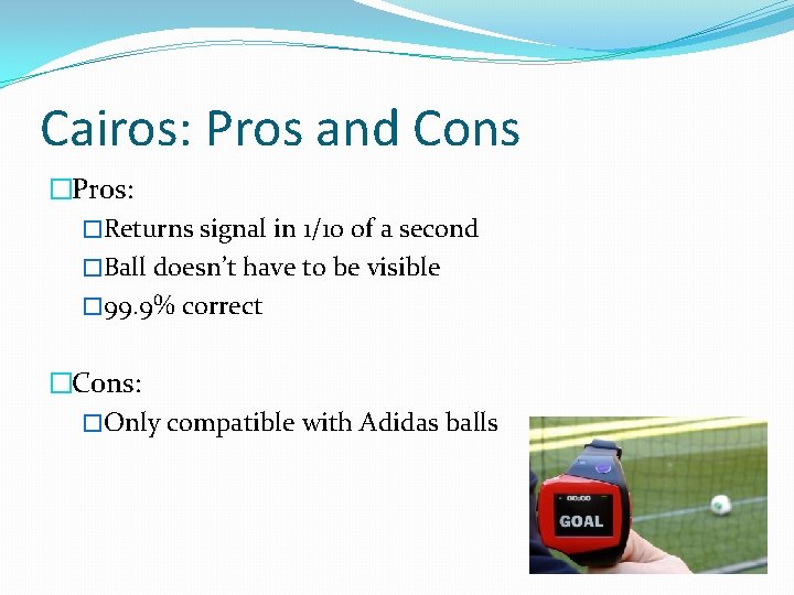 Cairos: Pros and Cons �Pros: �Returns signal in 1/10 of a second �Ball doesn’t