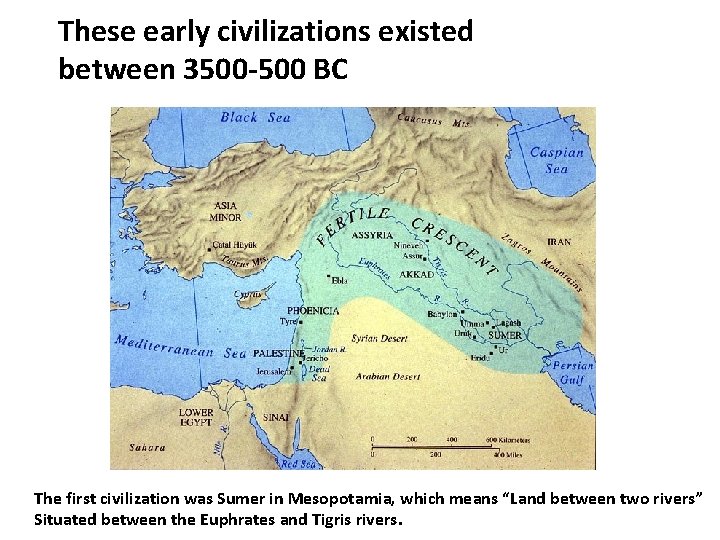 These early civilizations existed between 3500 -500 BC The first civilization was Sumer in