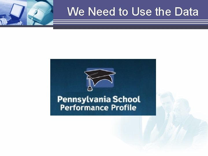 We Need to Use the Data We Need to Use the Data