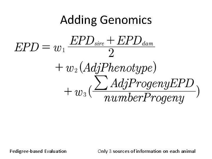 Adding Genomics Pedigree-based Evaluation Only 3 sources of information on each animal 