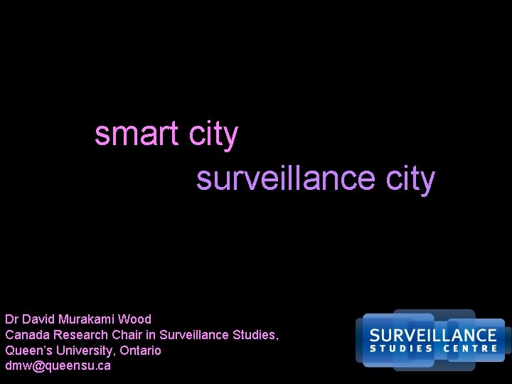 smart city surveillance city Dr David Murakami Wood Canada Research Chair in Surveillance Studies,