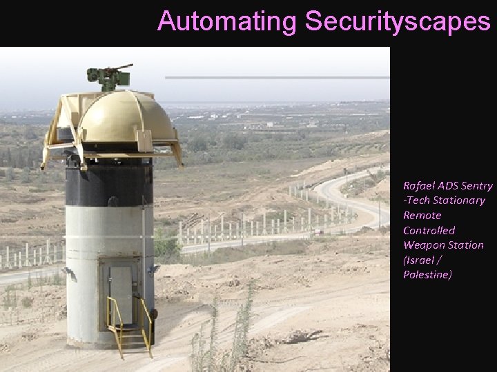 Automating Securityscapes Rafael ADS Sentry -Tech Stationary Remote Controlled Weapon Station (Israel / Palestine)