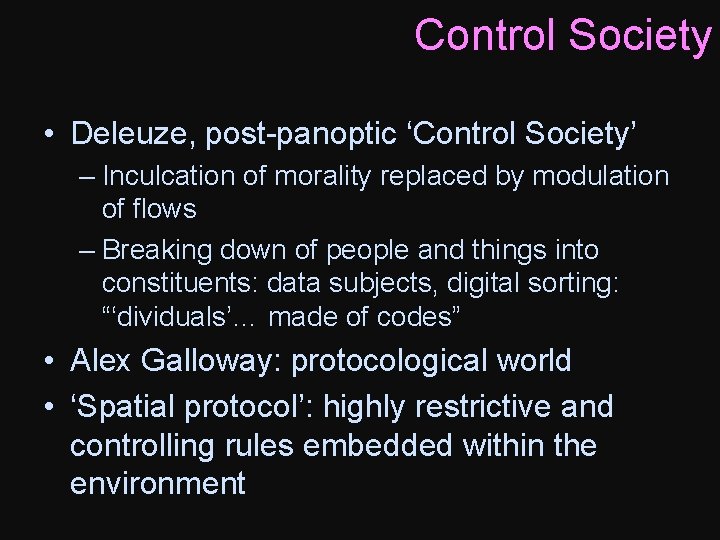 Control Society • Deleuze, post-panoptic ‘Control Society’ – Inculcation of morality replaced by modulation