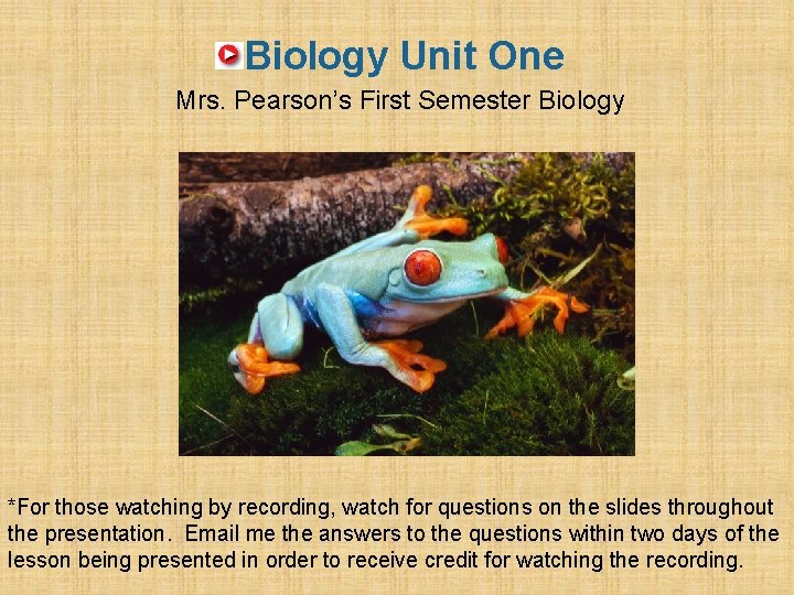 Biology Unit One Mrs. Pearson’s First Semester Biology *For those watching by recording, watch