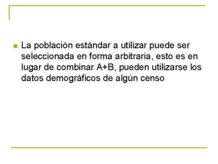 n La población estándar a utilizar puede ser seleccionada en forma arbitraria, esto es