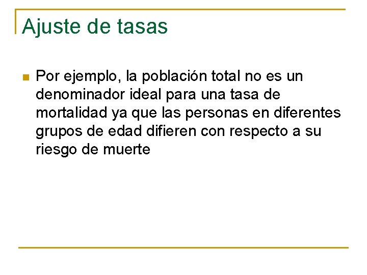 Ajuste de tasas n Por ejemplo, la población total no es un denominador ideal