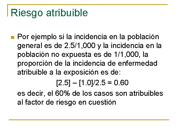 Riesgo atribuible n Por ejemplo si la incidencia en la población general es de