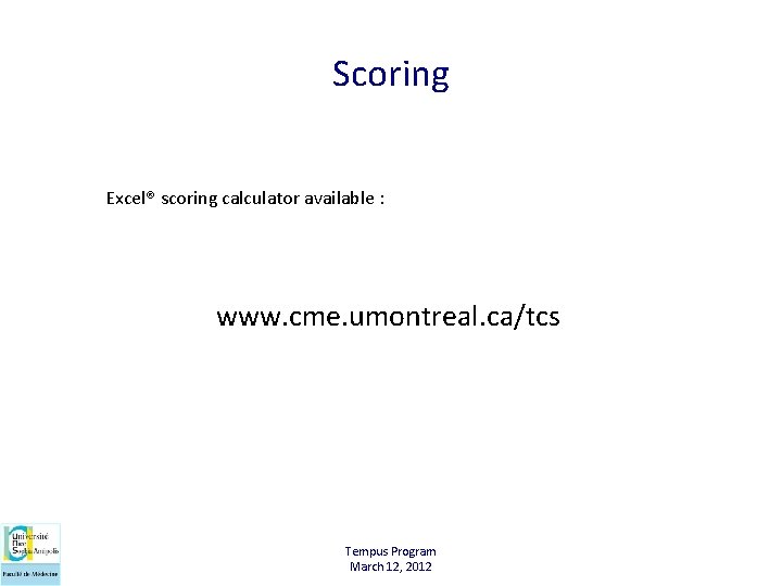 Scoring Excel® scoring calculator available : www. cme. umontreal. ca/tcs Tempus Program March 12,