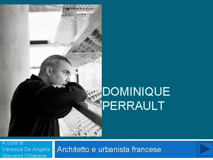 DOMINIQUE PERRAULT A cura di: Vanessa De Angelis e Giovanni Chianese Architetto e urbanista