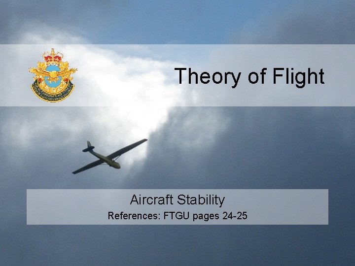 Theory of Flight Aircraft Stability References: FTGU pages 24 -25 