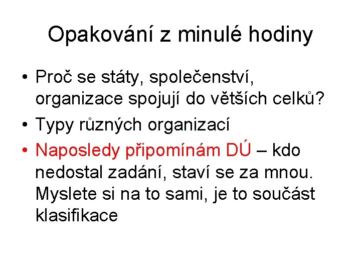 Opakování z minulé hodiny • Proč se státy, společenství, organizace spojují do větších celků?