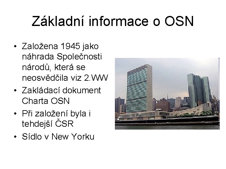 Základní informace o OSN • Založena 1945 jako náhrada Společnosti národů, která se neosvědčila