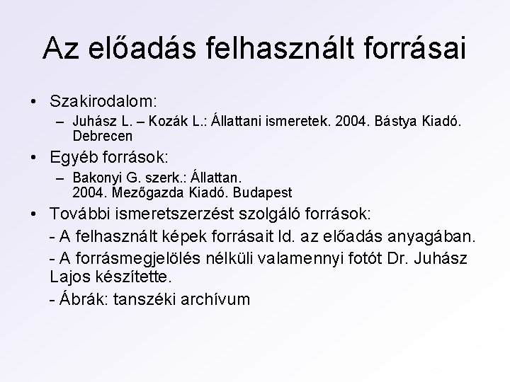 Az előadás felhasznált forrásai • Szakirodalom: – Juhász L. – Kozák L. : Állattani