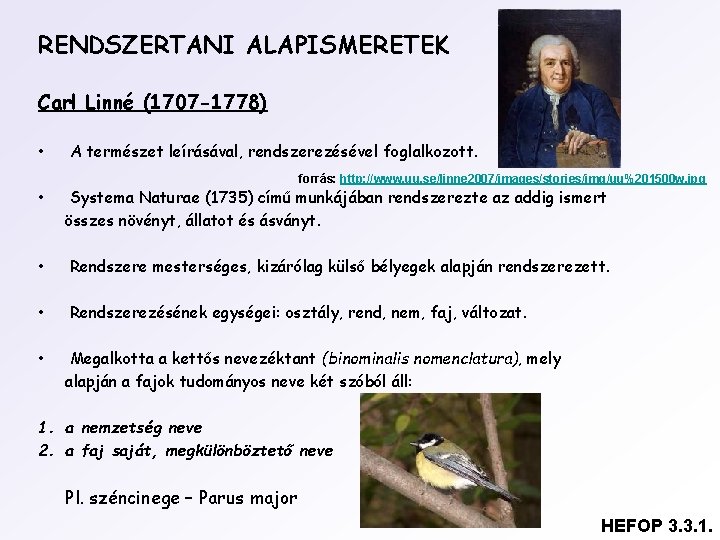 RENDSZERTANI ALAPISMERETEK Carl Linné (1707 -1778) • A természet leírásával, rendszerezésével foglalkozott. forrás: http: RENDSZERTANI ALAPISMERETEK Carl Linné (1707 -1778) • A természet leírásával, rendszerezésével foglalkozott. forrás: http: